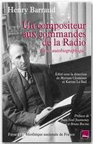 Couverture du livre « Un compositeur aux commandes de la Radio ; essai autobiographique » de Henry Barraud aux éditions Fayard