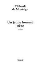 Couverture du livre « Un jeune homme triste » de Thibault De Montaigu aux éditions Fayard