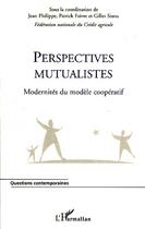 Couverture du livre « Perspectives mutualistes ; modernités du modèle coopératif » de Jean Philippe et Patrick Faivre et Gilles Sixou aux éditions L'harmattan