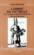 Couverture du livre « L'Orient du XVI siècle ; une société musulmane florissante » de Yvelise Bernard aux éditions Editions L'harmattan