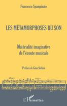 Couverture du livre « Les métamorphoses du son ; matérialité imaginative de l'écoute musicale » de Francesco Spampinato aux éditions Editions L'harmattan