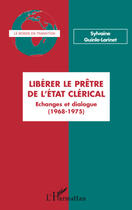 Couverture du livre « Libérer le prêtre de l'état clérical ; échanges et dialogues (1968-1975) » de Sylvaine Guinle-Lorinet aux éditions Editions L'harmattan