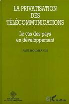 Couverture du livre « La privatisation des telecommunications - le cas des pays en developpement » de Noumba Um Paul aux éditions Editions L'harmattan