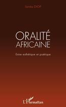 Couverture du livre « Oralité africaine ; entre esthétique et poétique » de Samba Diop aux éditions Editions L'harmattan