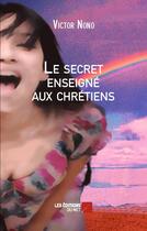 Couverture du livre « Le secret enseigné aux chrétiens » de Victor Nono aux éditions Editions Du Net