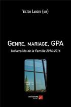 Couverture du livre « Genre, mariage, GPA ; universités de la famille 2014-2016 » de Victor Larger aux éditions Editions Du Net