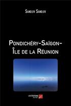 Couverture du livre « Pondichéry-Saïgon-île de la Réunion » de Sandjiv Sandjiv aux éditions Editions Du Net