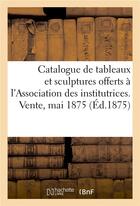 Couverture du livre « Catalogue de tableaux modernes et sculptures offerts par divers artistes - a l'association des insti » de Paul Durand-Ruel aux éditions Hachette Bnf