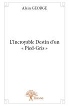 Couverture du livre « L'incroyable destin d'un pied-gris » de Alain George aux éditions Edilivre