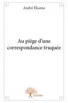 Couverture du livre « Au piège d'une correspondance truquée » de Andre Ekama aux éditions Edilivre