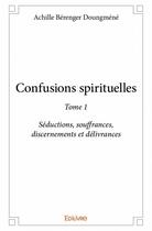 Couverture du livre « Confusions spirituelles t.1 ; séductions, souffrances, discernements et délivrances » de Achille Berenger Doungmene aux éditions Edilivre