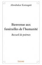 Couverture du livre « Bienvenue aux funérailles de l'humanité t.1 ; recueil de poèmes » de Aboubakar Kamagate aux éditions Edilivre