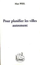 Couverture du livre « Pour planifier les villes autrement » de Marc Wiel aux éditions Editions L'harmattan