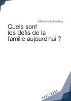 Couverture du livre « Quels sont les defis de la famille aujourd'hui ? » de Michel Emile Mankessi aux éditions Publibook