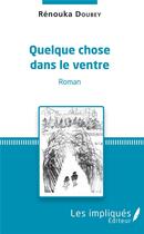 Couverture du livre « Quelque chose dans le ventre » de Doubey Renouka aux éditions Les Impliques