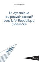 Couverture du livre « La dynamique du pouvoir exécutif sous la Ve république (1958-1993) » de Jean-Paul Valette aux éditions L'harmattan