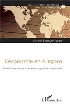 Couverture du livre « L'économie en 4 leçons : activité économique financement, régulation, déséquilibre » de Gerard Fonouni-Farde aux éditions L'harmattan