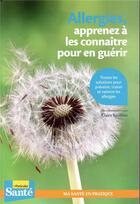 Couverture du livre « Allergies, appprenez à les connaitre pour en guérir » de Collectif Le Particulier et Claire Reuillon aux éditions Le Particulier