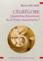 Couverture du livre « L'égrégore quatrième dimension de la Franc-maçonnerie ? : L'égrégore quatrième dimension de la Franc-maçonnerie ? » de Boris Nicaise aux éditions Numerilivre