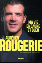 Couverture du livre « Aurélien Rougerie : ma vie en jaune et bleu » de Aurelien Rougerie aux éditions Marabout