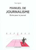 Couverture du livre « Manuel Du Journalisme ; Ecrire Pour Le Journal » de Agnes Yves aux éditions La Decouverte
