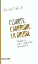 Couverture du livre « L'Europe, L'Amerique, La Guerre » de Etienne Balibar aux éditions La Decouverte