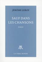 Couverture du livre « Sauf dans les chansons » de Jerome Leroy aux éditions Table Ronde