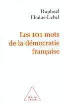 Couverture du livre « Les 101 mots de la democratie francaise » de Raphael Hadas-Lebel aux éditions Odile Jacob