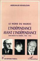 Couverture du livre « Le nord du Maroc ; l'indépendance avant l'indépendance » de Abdelmajid Benjelloun aux éditions L'harmattan