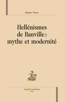 Couverture du livre « Hellénismes de Banville : mythe et modernité » de Myriam Robic aux éditions Honore Champion