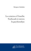 Couverture du livre « La création d'Amélie Nothomb à travers la psychanalyse » de Margaux Kobialka aux éditions Le Manuscrit