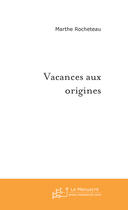 Couverture du livre « Vacances aux origines » de Marthe Rocheteau aux éditions Le Manuscrit