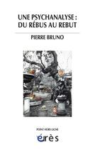 Couverture du livre « Une psychanalyse : du rébus au rebut » de Pierre Bruno aux éditions Eres