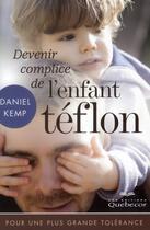 Couverture du livre « Devenir complice de l'enfant téflon (2e édition) » de Daniel Kemp aux éditions Quebecor