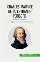 Couverture du livre « Charles-Maurice de Talleyrand-Périgord : L'arte diplomatica del diavolo zoppo » de Romain Parmentier aux éditions 50minutes.com