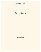 Couverture du livre « Suleïma » de Pierre Loti aux éditions Bibebook
