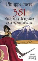 Couverture du livre « 381 ; Mauricius et le mystère de la légion thébaine » de Philippe Favre aux éditions Favre