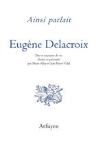 Couverture du livre « Ainsi parlait Tome 41 : Eugène Delacroix : dits et maximes de vie » de Eugene Delacroix aux éditions Arfuyen
