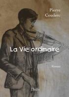 Couverture du livre « La vie ordinaire » de Pierre Couderc aux éditions Theles