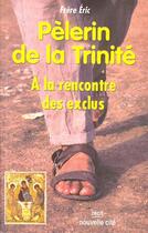 Couverture du livre « Pèlerin de la trinité ; à la rencontre des exclus » de Eric Guyader aux éditions Nouvelle Cite