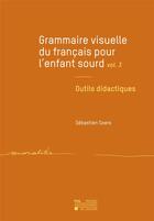 Couverture du livre « Grammaire visuelle du français pour l'enfant sourd v.3 : outils didactiques » de Sebastien Soers aux éditions Pu De Louvain