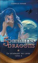 Couverture du livre « Les 5 derniers dragons t.4 ; le diamant de lune » de Danielle Dumais aux éditions Ada