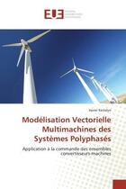 Couverture du livre « Modelisation vectorielle multimachines des systemes polyphases - application a la commande des ensem » de Kestelyn Xavier aux éditions Editions Universitaires Europeennes