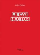 Couverture du livre « Le cas Hector » de Sipian Jules aux éditions Baudelaire