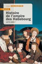 Couverture du livre « Histoire de l'empire des Habsbourg Tome 1 : 1273-1665 » de Jean Berenger aux éditions Tallandier