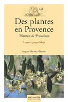 Couverture du livre « Des plantes en Provence : savoirs populaires en pays d'Oc » de Jacques Michel-Bechet aux éditions Naturalia