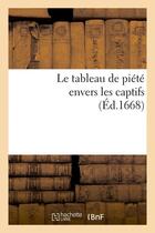 Couverture du livre « Le tableau de piete envers les captifs, (ed.1668) » de  aux éditions Hachette Bnf