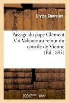 Couverture du livre « Passage du pape clement v a valence au retour du concile de vienne » de Chevalier Ulysse aux éditions Hachette Bnf