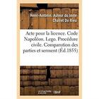 Couverture du livre « Acte pour la licence. Code Napoléon. Des Lego. Procédure civile. De la comparution des parties : et du serment. Code pénal. De la Peine de mort et des peines afflictives et infamantes perpétuelles » de Chalret Du Rieu H-A. aux éditions Hachette Bnf