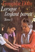 Couverture du livre « Lorsque l'enfant paraît t.3 » de Francoise Dolto aux éditions Seuil